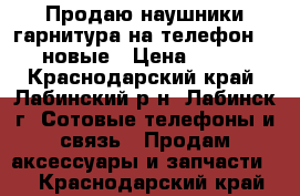 Продаю наушники-гарнитура на телефон LG новые › Цена ­ 200 - Краснодарский край, Лабинский р-н, Лабинск г. Сотовые телефоны и связь » Продам аксессуары и запчасти   . Краснодарский край